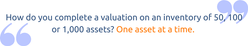 How do you complete a valuation on an inventory of 50, 100 or 1,000 assets? One asset at a time